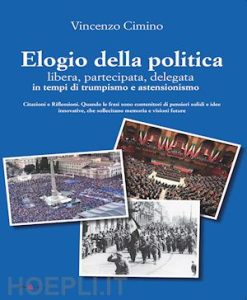 Elogio della politica, libera, partecipata, delegata, in tempi di trumpismo ed assenteismo. Citazioni e Riflessioni. Quando le frasi sono contenitori di pensieri solidi e idee innovative che sollecitano memorie e visioni future